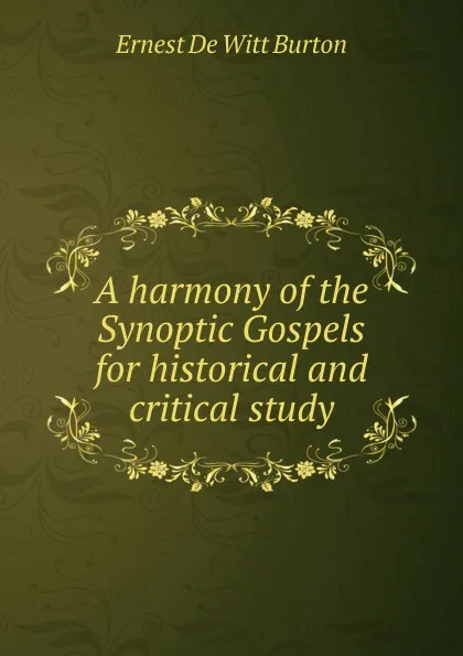 Обложка книги A harmony of the Synoptic Gospels for historical and critical study, Ernest de Witt Burton