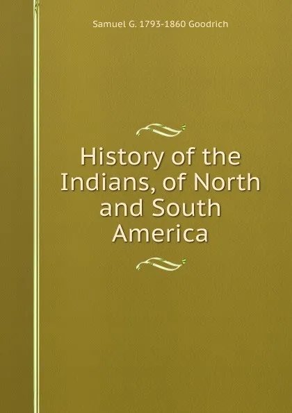 Обложка книги History of the Indians, of North and South America, Samuel G. 1793-1860 Goodrich