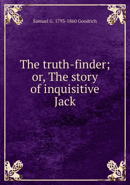 Обложка книги The truth-finder; or, The story of inquisitive Jack, Samuel G. 1793-1860 Goodrich