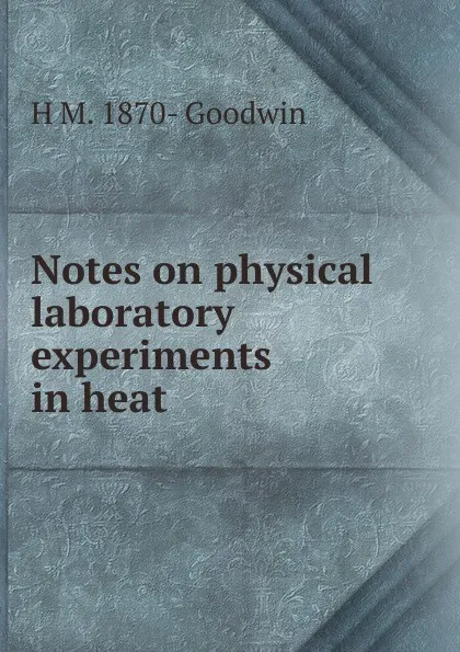 Обложка книги Notes on physical laboratory experiments in heat, H M. 1870- Goodwin