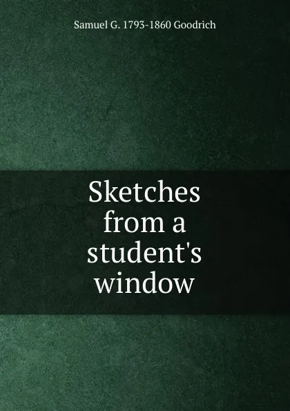 Обложка книги Sketches from a student.s window, Samuel G. 1793-1860 Goodrich