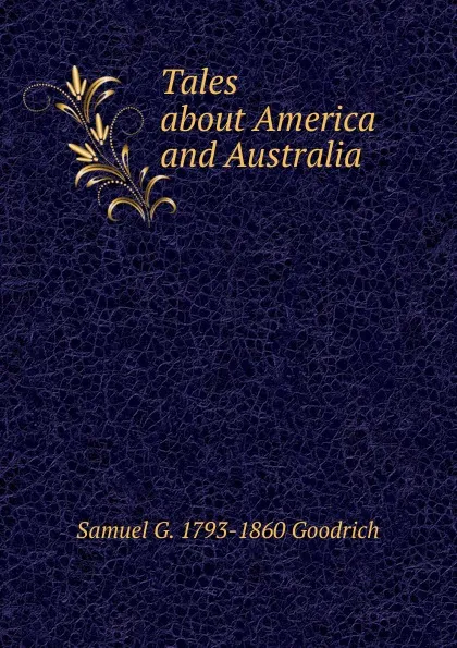 Обложка книги Tales about America and Australia, Samuel G. 1793-1860 Goodrich