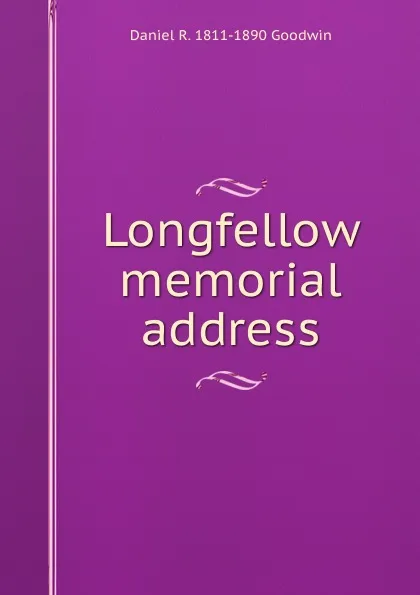 Обложка книги Longfellow memorial address, Daniel R. 1811-1890 Goodwin