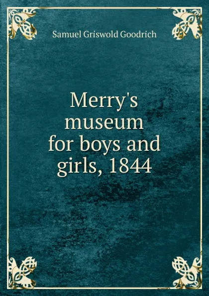 Обложка книги Merry.s museum for boys and girls, 1844, Samuel G. Goodrich