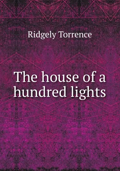 Обложка книги The house of a hundred lights, Ridgely Torrence