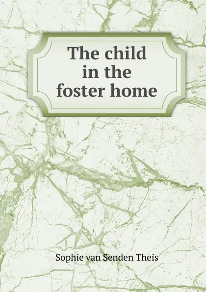 Обложка книги The child in the foster home, Sophie van Senden Theis