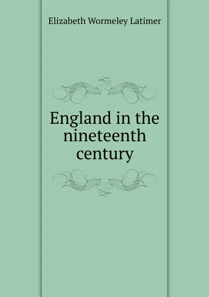 Обложка книги England in the nineteenth century, Elizabeth Wormeley Latimer