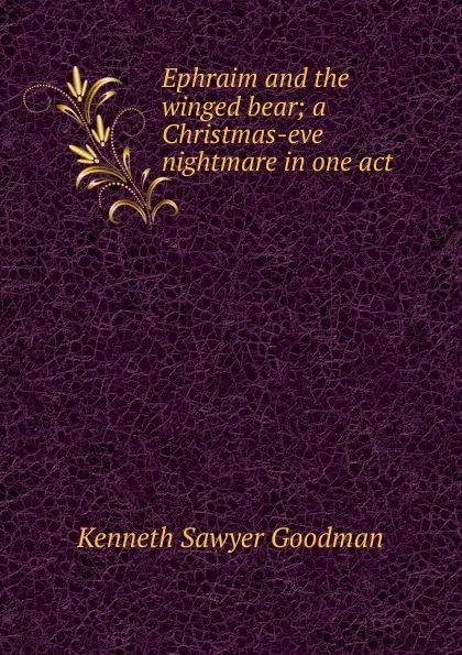 Обложка книги Ephraim and the winged bear; a Christmas-eve nightmare in one act, Kenneth Sawyer Goodman