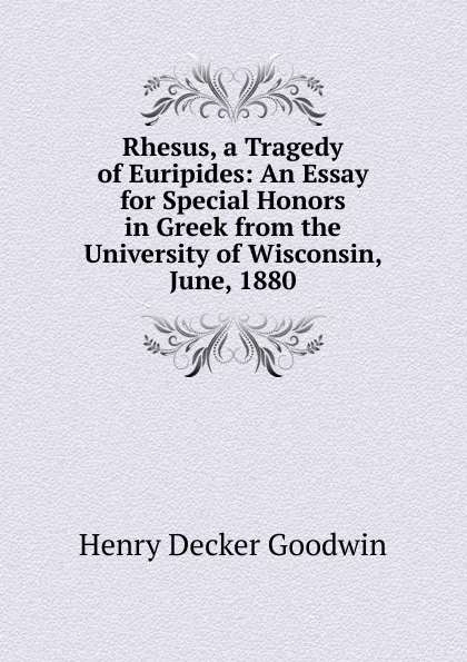 Обложка книги Rhesus, a Tragedy of Euripides: An Essay for Special Honors in Greek from the University of Wisconsin, June, 1880, Henry Decker Goodwin