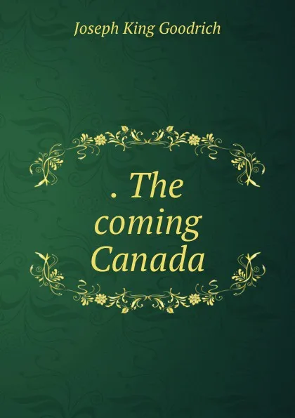 Обложка книги . The coming Canada, Joseph King Goodrich