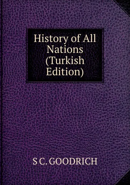 Обложка книги History of All Nations (Turkish Edition), S C. GOODRICH