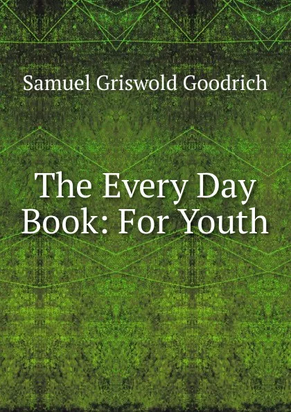 Обложка книги The Every Day Book: For Youth, Samuel G. Goodrich