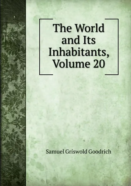 Обложка книги The World and Its Inhabitants, Volume 20, Samuel G. Goodrich