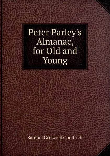 Обложка книги Peter Parley.s Almanac, for Old and Young, Samuel G. Goodrich