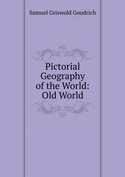 Обложка книги Pictorial Geography of the World: Old World, Samuel G. Goodrich