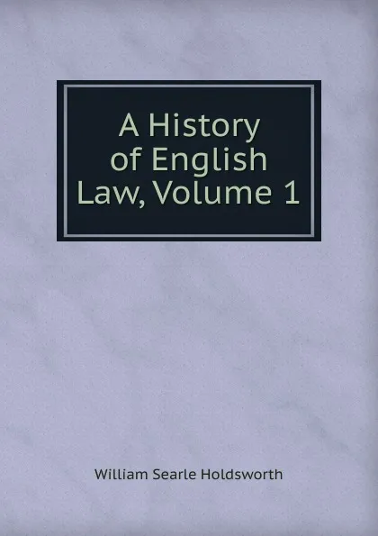 Обложка книги A History of English Law, Volume 1, William Searle Holdsworth