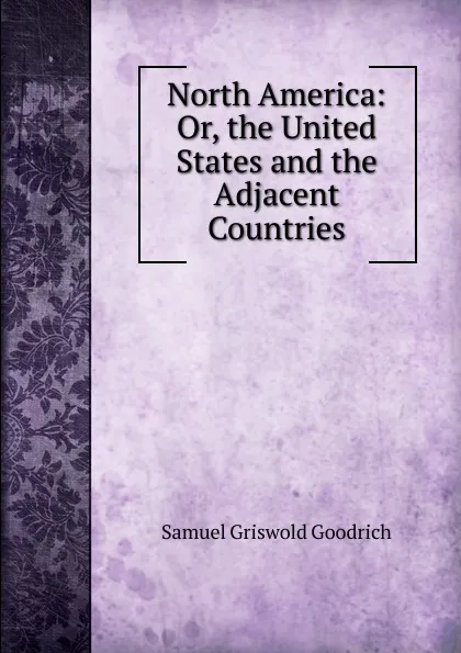 Обложка книги North America: Or, the United States and the Adjacent Countries, Samuel G. Goodrich