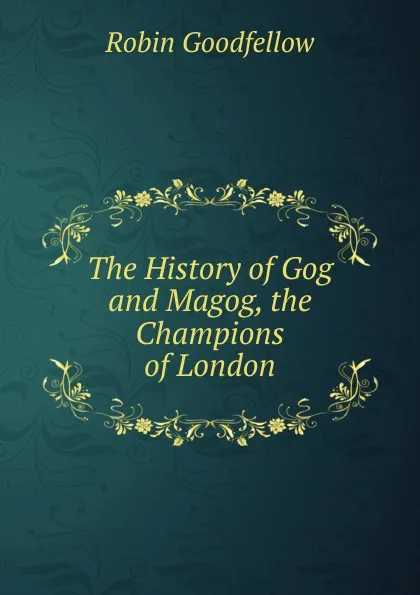 Обложка книги The History of Gog and Magog, the Champions of London, Robin Goodfellow