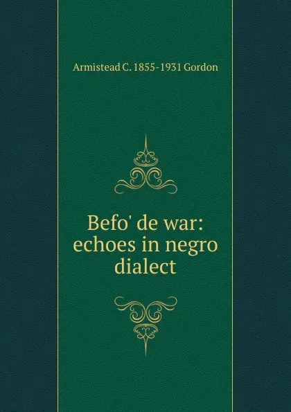 Обложка книги Befo. de war: echoes in negro dialect, Armistead C. 1855-1931 Gordon