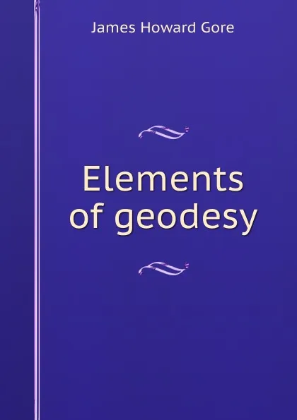 Обложка книги Elements of geodesy, James Howard Gore