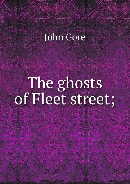 Обложка книги The ghosts of Fleet street;, John Gore