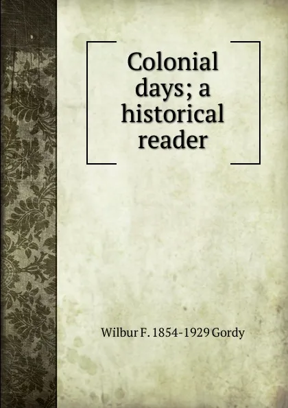 Обложка книги Colonial days; a historical reader, Wilbur Fisk Gordy