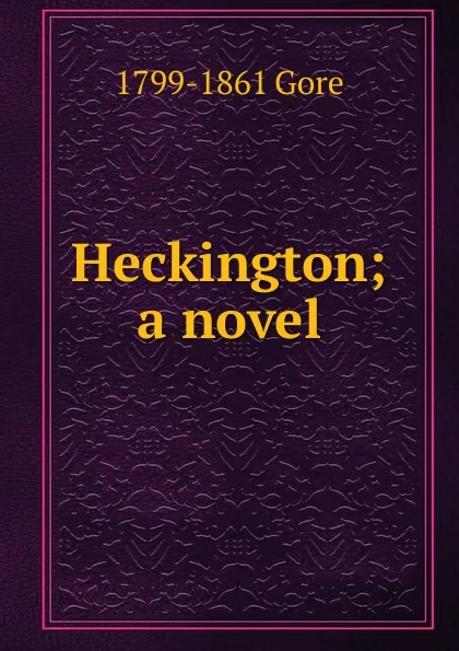 Обложка книги Heckington; a novel, 1799-1861 Gore