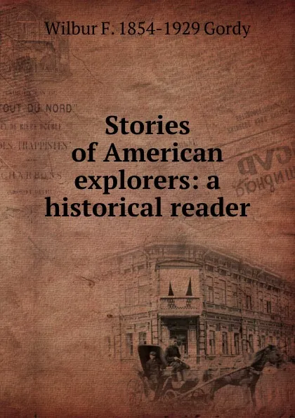 Обложка книги Stories of American explorers: a historical reader, Wilbur Fisk Gordy