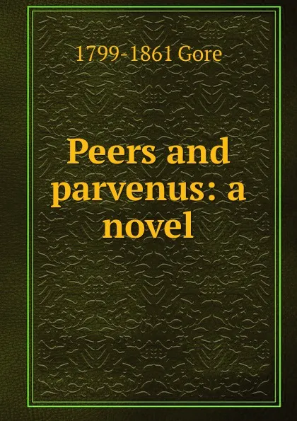 Обложка книги Peers and parvenus: a novel, 1799-1861 Gore