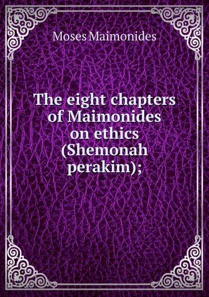 Обложка книги The eight chapters of Maimonides on ethics (Shemonah perakim);, Moses Maimonides