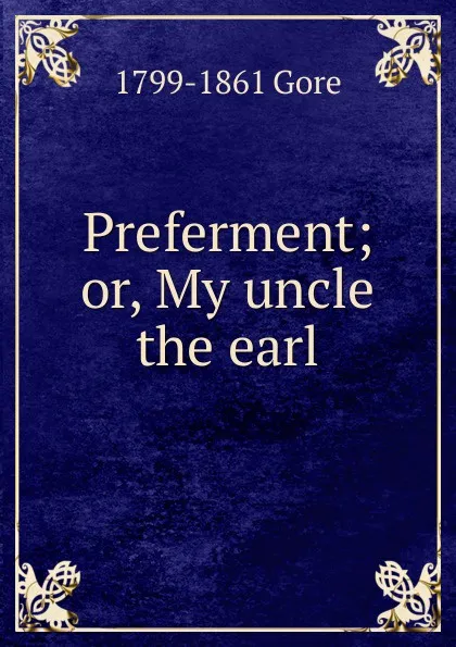 Обложка книги Preferment; or, My uncle the earl, 1799-1861 Gore