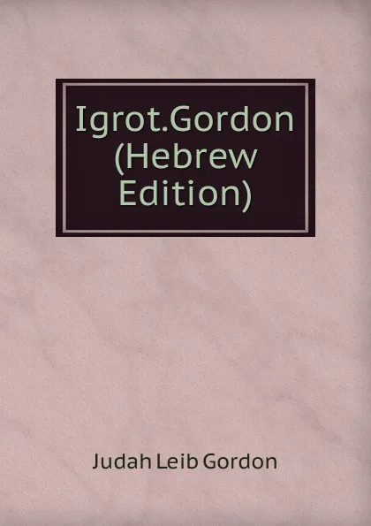 Обложка книги Igrot.Gordon (Hebrew Edition), Judah Leib Gordon