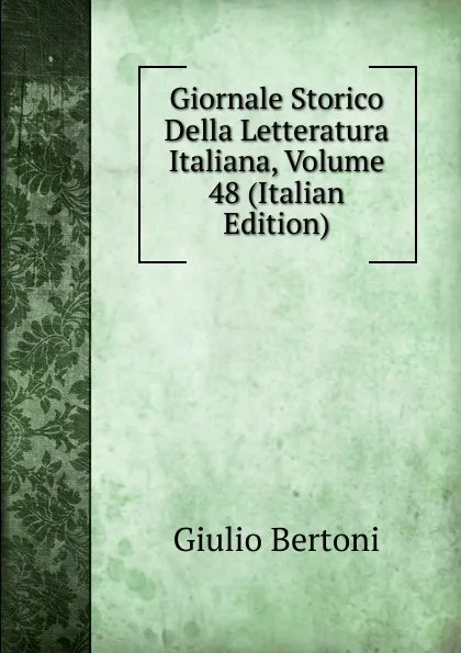 Обложка книги Giornale Storico Della Letteratura Italiana, Volume 48 (Italian Edition), Giulio Bertoni