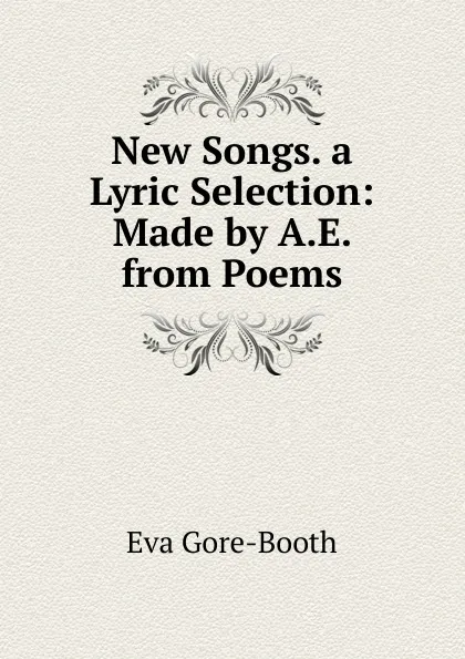 Обложка книги New Songs. a Lyric Selection: Made by A.E. from Poems, Eva Gore-Booth