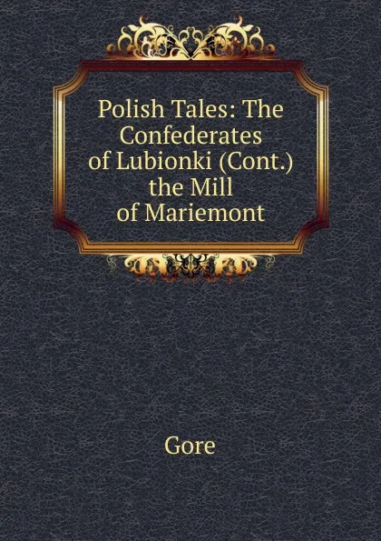 Обложка книги Polish Tales: The Confederates of Lubionki (Cont.) the Mill of Mariemont, Gore