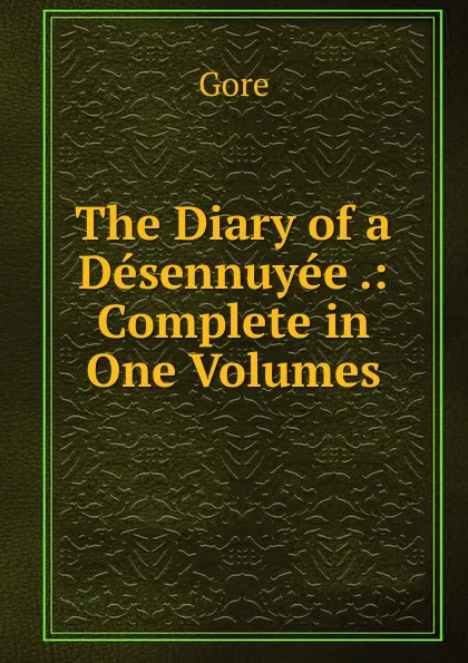 Обложка книги The Diary of a Desennuyee .: Complete in One Volumes, Gore