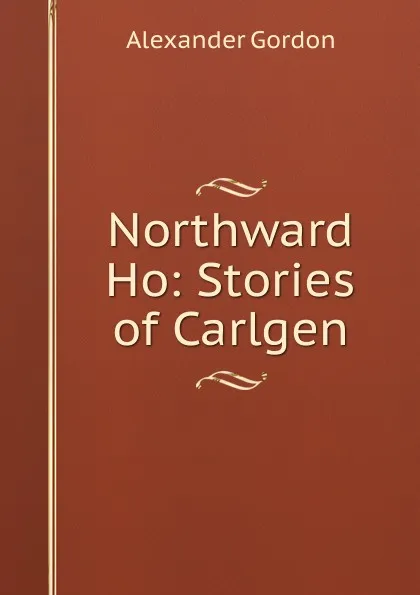 Обложка книги Northward Ho: Stories of Carlgen, Alexander Gordon