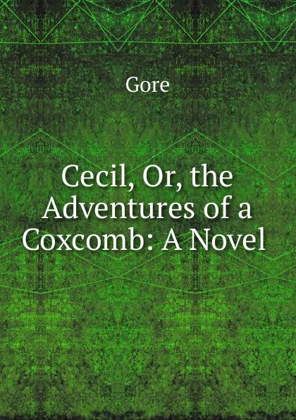 Обложка книги Cecil, Or, the Adventures of a Coxcomb: A Novel ., Gore