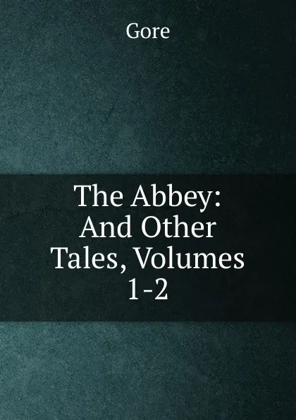 Обложка книги The Abbey: And Other Tales, Volumes 1-2, Gore