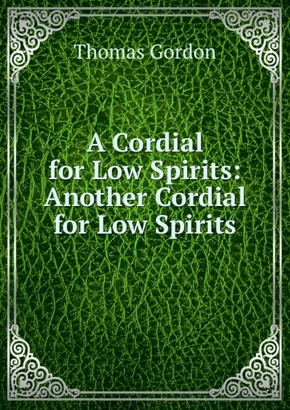 Обложка книги A Cordial for Low Spirits: Another Cordial for Low Spirits, Thomas Gordon