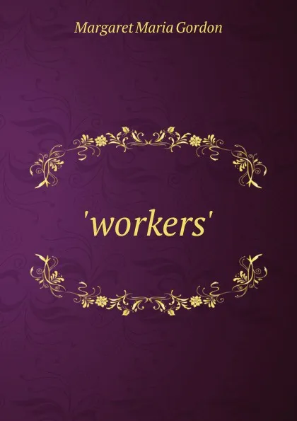 Обложка книги .workers.., Margaret Maria Gordon