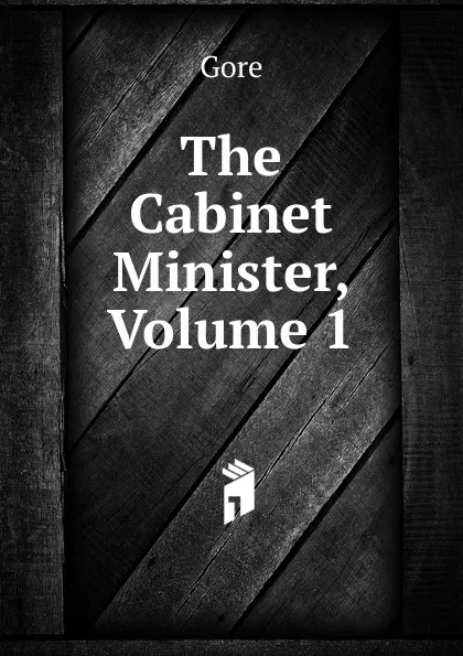 Обложка книги The Cabinet Minister, Volume 1, Gore