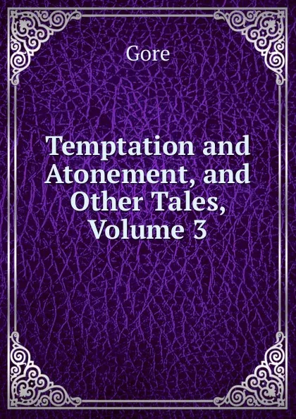 Обложка книги Temptation and Atonement, and Other Tales, Volume 3, Gore