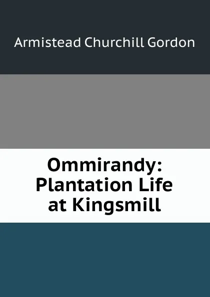 Обложка книги Ommirandy: Plantation Life at Kingsmill, Armistead Churchill Gordon