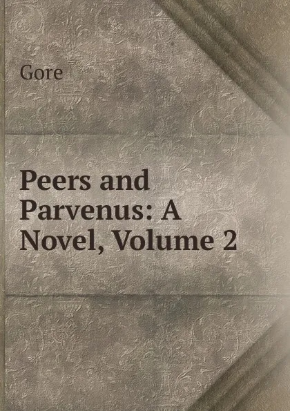 Обложка книги Peers and Parvenus: A Novel, Volume 2, Gore