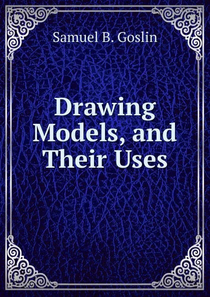 Обложка книги Drawing Models, and Their Uses, Samuel B. Goslin