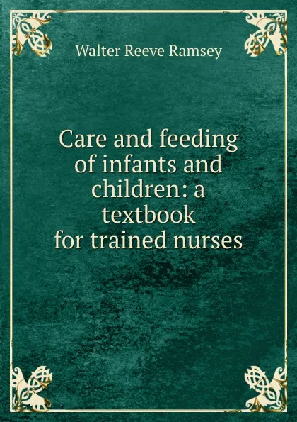 Обложка книги Care and feeding of infants and children: a textbook for trained nurses, Walter Reeve Ramsey