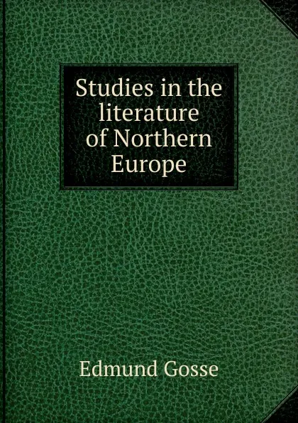 Обложка книги Studies in the literature of Northern Europe, Edmund Gosse