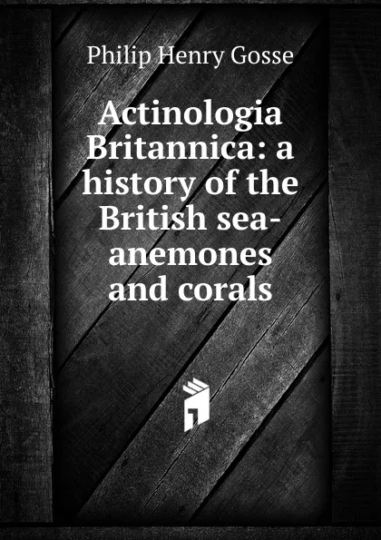 Обложка книги Actinologia Britannica: a history of the British sea-anemones and corals, Gosse Philip Henry