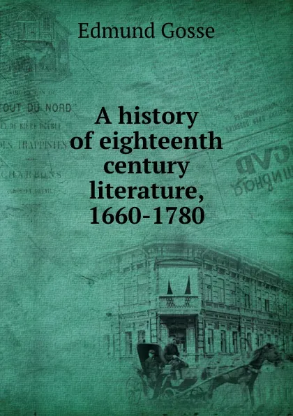 Обложка книги A history of eighteenth century literature, 1660-1780, Edmund Gosse